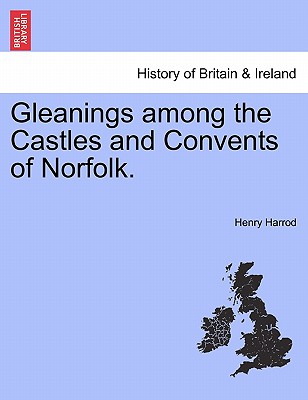 Gleanings Among the Castles and Convents of Norfolk.