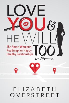 Love You and He Will Too: A Smart Woman's Roadmap for Happy, Healthy Relationships
