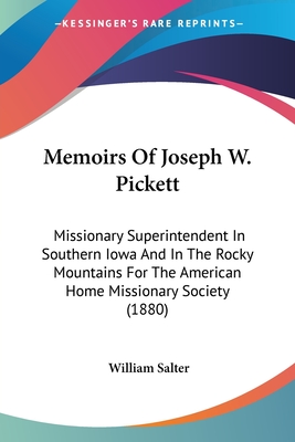 Memoirs Of Joseph W. Pickett: Missionary Superintendent In Southern Iowa And In The Rocky Mountains For The American Home Missionary Society (1880)