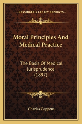 Moral Principles And Medical Practice: The Basis Of Medical Jurisprudence (1897)