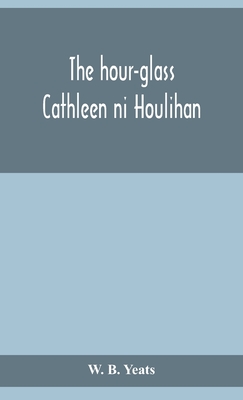 The Hour-Glass; Cathleen Ni Houlihan; The Pot Of Broth Being Volume Two Of Plays For An Irish Theatre
