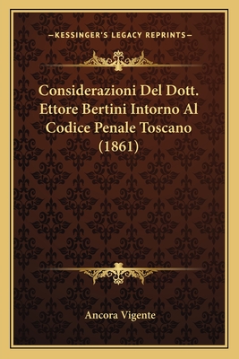 Considerazioni Del Dott. Ettore Bertini Intorno Al Codice Penale Toscano (1861)