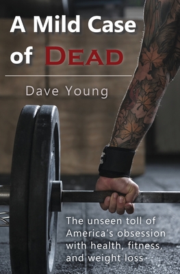 A Mild Case of Dead: The Unseen Toll of America's Obsession With Health, Fitness, and Weight Loss