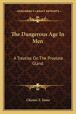 The Dangerous Age In Men: A Treatise On The Prostate Gland