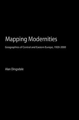 Mapping Modernities: Geographies of Central and Eastern Europe, 1920-2000