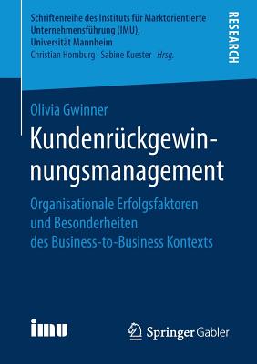 Kundenrückgewinnungsmanagement: Organisationale Erfolgsfaktoren Und Besonderheiten Des Business-To-Business Kontexts