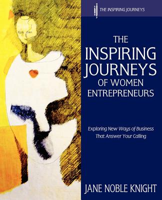 The Inspiring Journeys of Women Entrepreneurs: Exploring New Ways of Business That Answer Your Calling