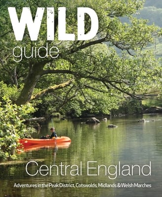 Wild Guide Central England: Adventures in the Peak District, Cotswolds, Midlands and Welsh Marches