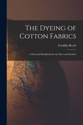 The Dyeing of Cotton Fabrics: A Practical Handbook for the Dyer and Student
