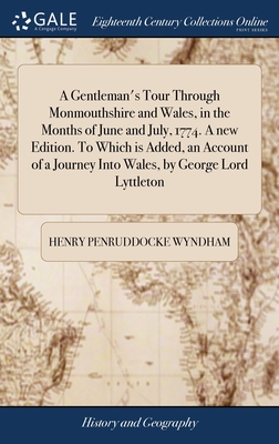 A Gentleman's Tour Through Monmouthshire and Wales, in the Months of June and July, 1774. A new Edition. To Which is Added, an Account of a Journey In