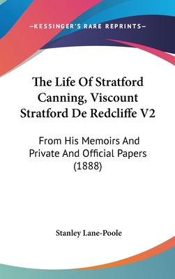 The Life Of Stratford Canning, Viscount Stratford De Redcliffe V2: From His Memoirs And Private And Official Papers (1888)