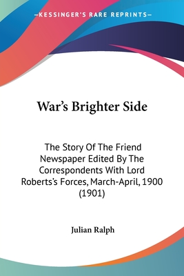 War's Brighter Side: The Story Of The Friend Newspaper Edited By The Correspondents With Lord Roberts's Forces, March-April, 1900 (1901)