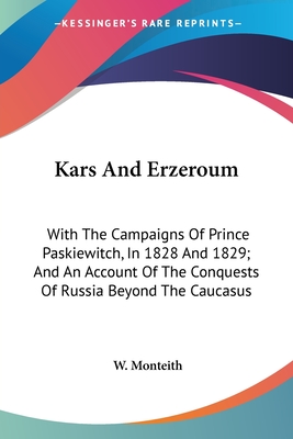 Kars And Erzeroum: With The Campaigns Of Prince Paskiewitch, In 1828 And 1829; And An Account Of The Conquests Of Russia Beyond The Caucasus