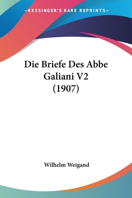 Die Briefe Des Abbe Galiani V2 (1907)