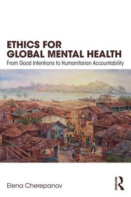 Ethics for Global Mental Health: From Good Intentions to Humanitarian Accountability