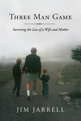 Three Man Game: Surviving the Loss of a Wife and Mother