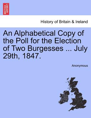 An Alphabetical Copy of the Poll for the Election of Two Burgesses ... July 29th, 1847.