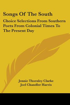 Songs Of The South: Choice Selections From Southern Poets From Colonial Times To The Present Day