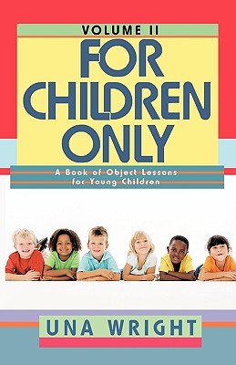 For Children Only, Volume II: A Book of Object Lessons for Young Children