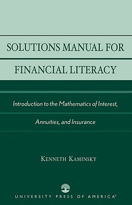 Solutions Manual for Financial Literacy: Introduction to the Mathematics of Interest, Annuities, and Insurance