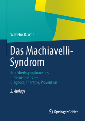 Das Machiavelli-Syndrom: Krankheitssymptome Des Unternehmens -- Diagnose, Therapie, Prävention