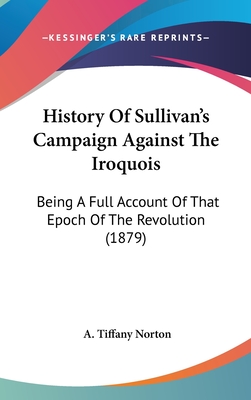 History Of Sullivan's Campaign Against The Iroquois: Being A Full Account Of That Epoch Of The Revolution (1879)