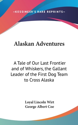 Alaskan Adventures: A Tale of Our Last Frontier and of Whiskers, the Gallant Leader of the First Dog Team to Cross Alaska