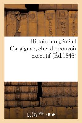 Histoire du général Cavaignac, chef du pouvoir exécutif suivie de la vie et de la mort: de monseigneur l'archevêque de Paris