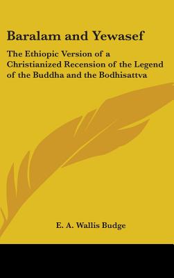 Baralam and Yewasef: The Ethiopic Version of a Christianized Recension of the Legend of the Buddha and the Bodhisattva