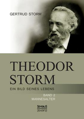 Theodor Storm: Ein Bild seines Lebens: Band 2: Mannesalter