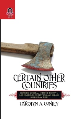 Certain Other Countries: Homicide, Gender, and National Identity in Late Nineteenth-Century England, Ireland, Scotland, and Wales