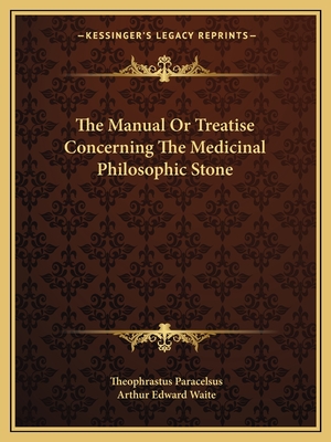 The Manual Or Treatise Concerning The Medicinal Philosophic Stone