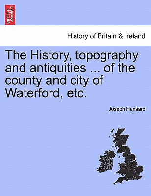The History, topography and antiquities ... of the county and city of Waterford, etc.