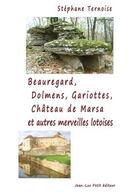 Beauregard, Dolmens Gariottes Château de Marsa et autres merveilles lotoises: Village du Quercy, Causse de Limogne, Sud du Lot