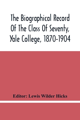 The Biographical Record Of The Class Of Seventy, Yale College, 1870-1904