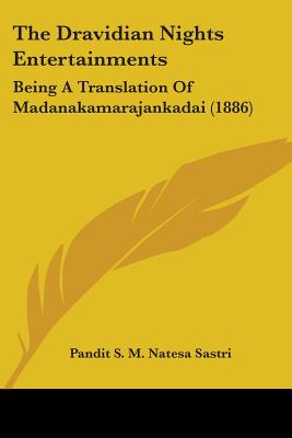 The Dravidian Nights Entertainments: Being A Translation Of Madanakamarajankadai (1886)