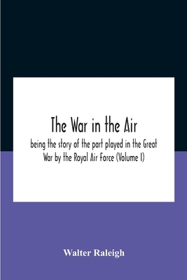 The War In The Air; Being The Story Of The Part Played In The Great War By The Royal Air Force (Volume I)