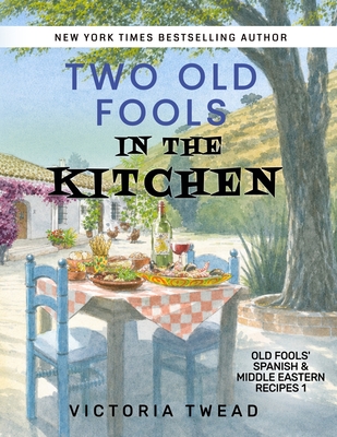 Two Old Fools in the Kitchen: Spanish and Middle Eastern Recipes, Traditional and New