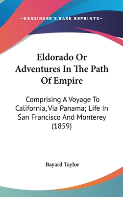 Eldorado Or Adventures In The Path Of Empire: Comprising A Voyage To California, Via Panama; Life In San Francisco And Monterey (1859)