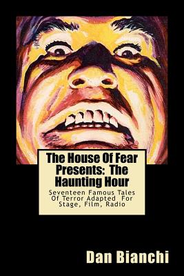 The House Of Fear Presents: The Haunting Hour: Seventeen Terrifying Tales By Famous Authors Adapted Into Easy To Read, Easy To Produce Scripts For