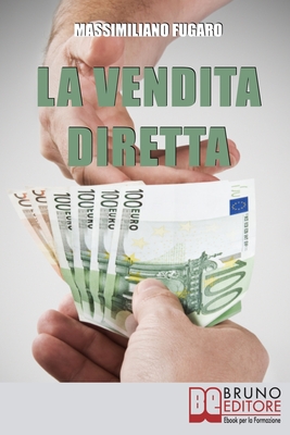 La Vendita Diretta: Come Sviluppare un Sistema Efficace di Vendita Diretta per Massimizzare il Fatturato