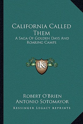 California Called Them: A Saga Of Golden Days And Roaring Camps