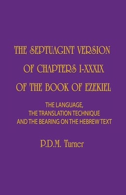 The Septuagint Version of Chapters I-XXXIX of the Book of Ezekiel: The Language, the Translation Technique and the Bearing on the Hebrew Text