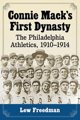 Connie Mack's First Dynasty: The Philadelphia Athletics, 1910-1914