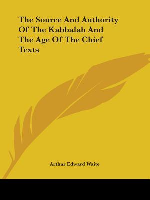 The Source And Authority Of The Kabbalah And The Age Of The Chief Texts