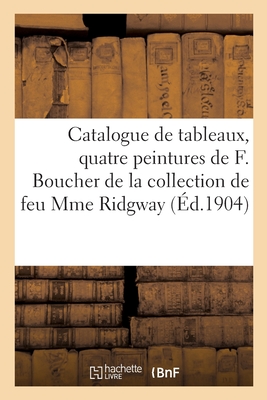 Catalogue de Tableaux Anciens Et Modernes, Quatre Peintures de F. Boucher, Objets d'Art