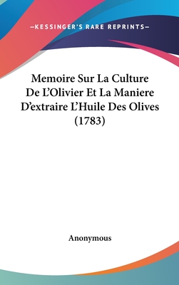 Memoire Sur La Culture De L'Olivier Et La Maniere D'extraire L'Huile Des Olives (1783)