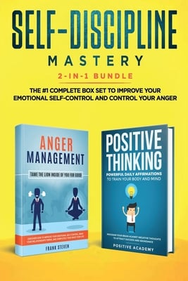 Self-Discipline Mastery 2-in-1 Bundle: Anger Management + Positive Thinking Affirmations - The #1 Complete Box Set to Improve Your Emotional Self-Cont