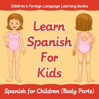 Learn Spanish For Kids: Spanish for Children (Body Parts) Children's Foreign Language Learning Books