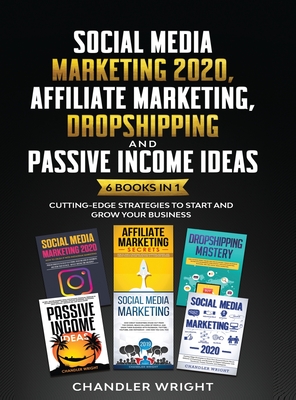 Social Media Marketing 2020: Affiliate Marketing, Dropshipping and Passive Income Ideas - 6 Books in 1 - Cutting-Edge Strategies to Start and Grow You